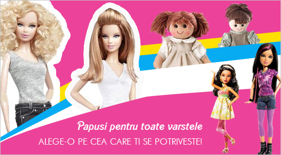 Papusi pentru toate varstele. Alege-o pe cea care ti se potriveste!